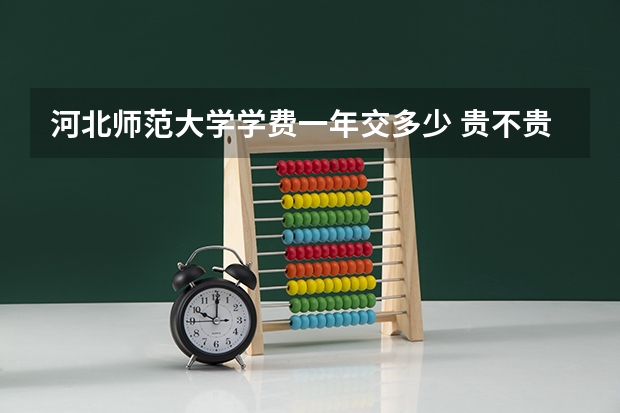 河北师范大学学费一年交多少 贵不贵