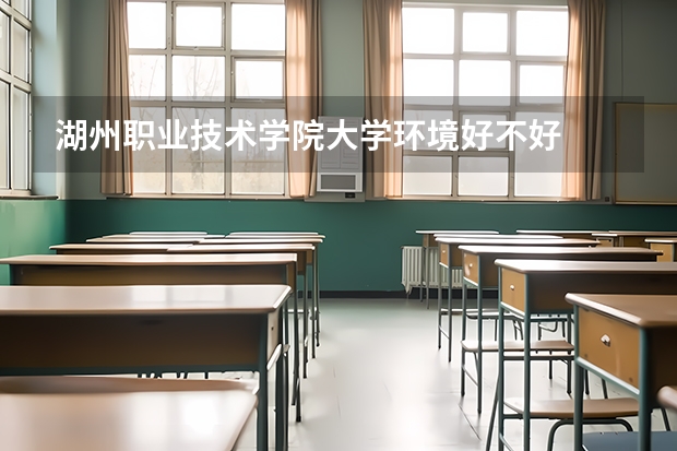 湖州职业技术学院大学环境好不好