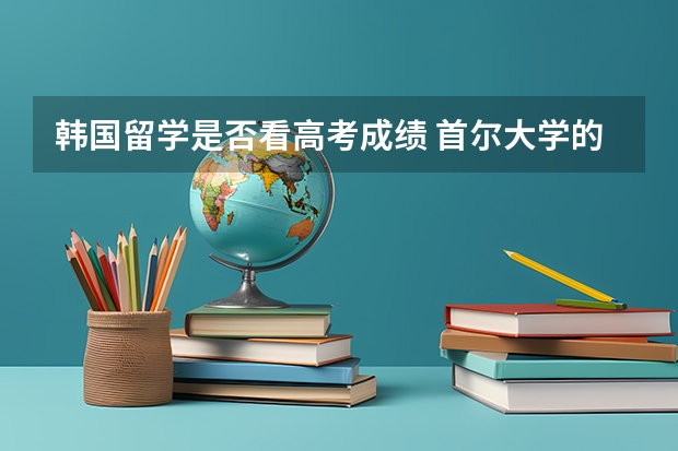 韩国留学是否看高考成绩 首尔大学的入学条件
