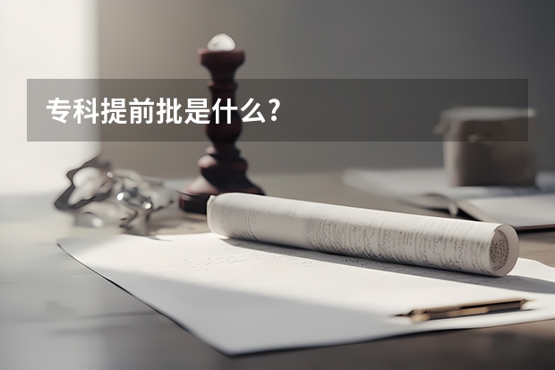专科提前批是什么?
