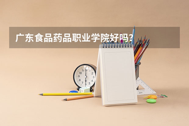 广东食品药品职业学院好吗？