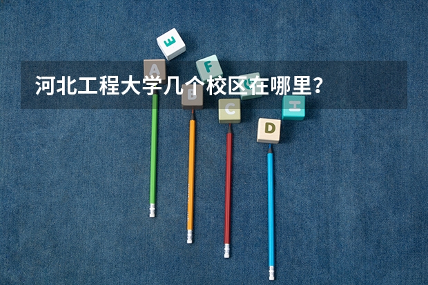 河北工程大学几个校区在哪里?