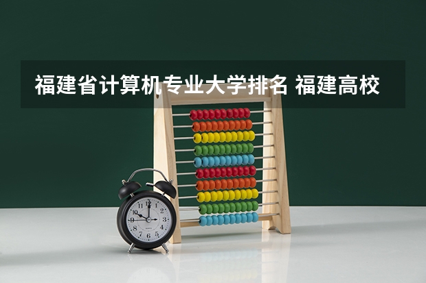 福建省计算机专业大学排名 福建高校排名 福建省高校排名一览表