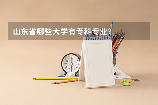 山东省哪些大学有专科专业？