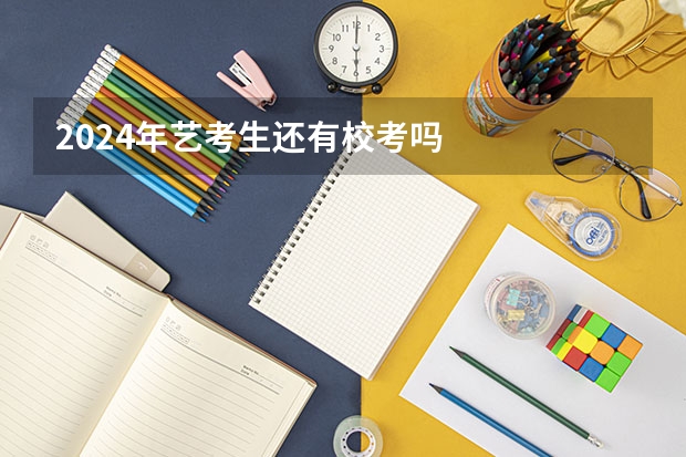 2024年艺考生还有校考吗