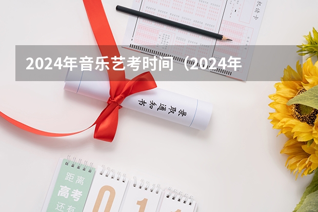 2024年音乐艺考时间（2024年高考艺考政策）
