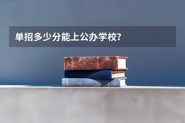 单招多少分能上公办学校？