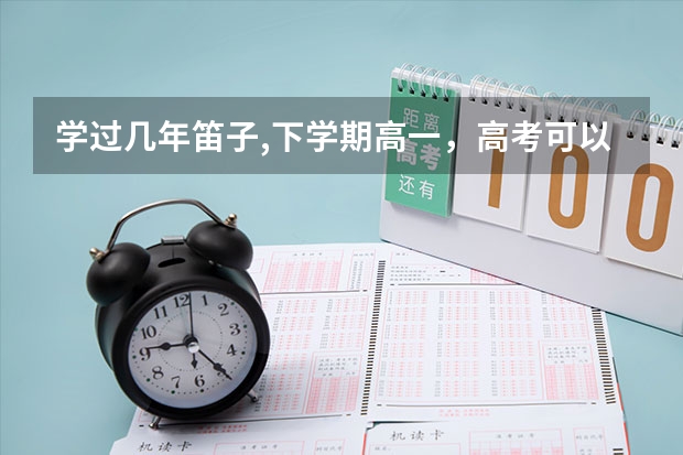 学过几年笛子,下学期高一，高考可以报考音乐学院吗？还要有哪些要求，考些什么?