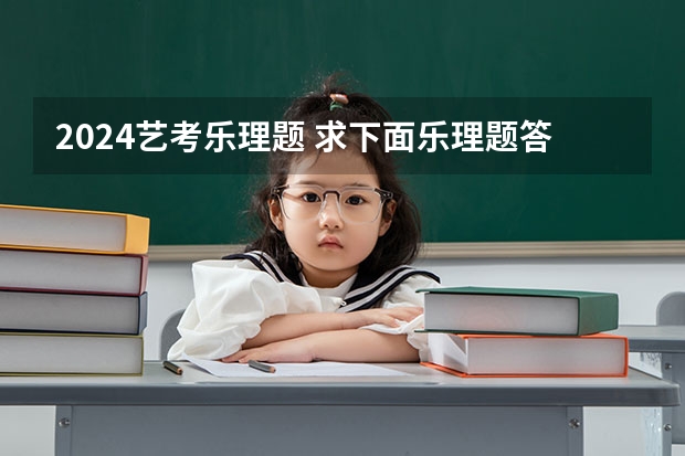 2024艺考乐理题 求下面乐理题答案