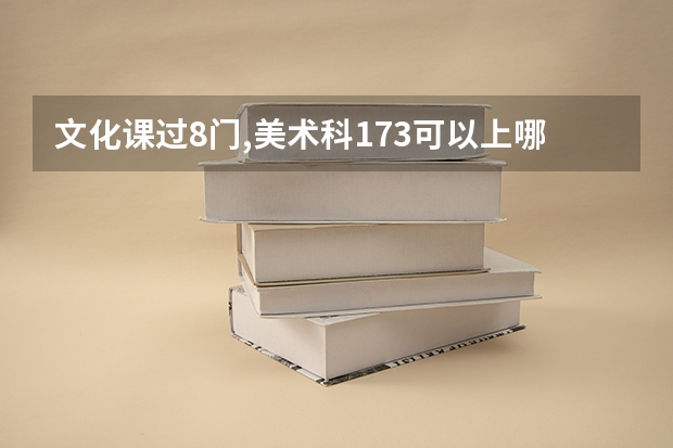 文化课过8门,美术科173可以上哪些单招