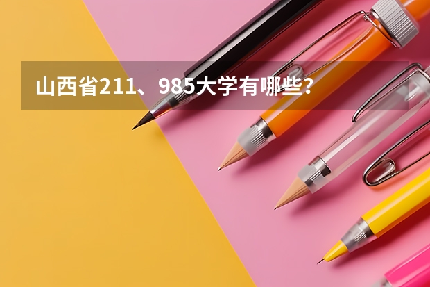 山西省211、985大学有哪些？