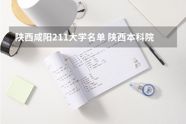 陕西咸阳211大学名单 陕西本科院校排名一览表