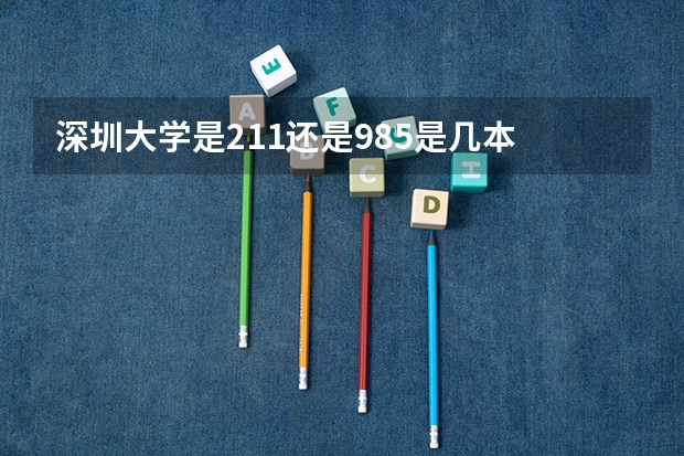 深圳大学是211还是985是几本 深圳大学是211还是985