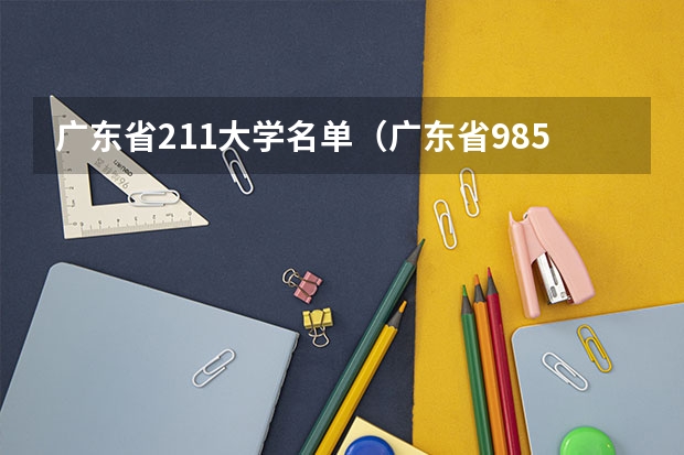广东省211大学名单（广东省985211大学排名一览表）