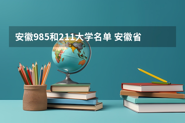 安徽985和211大学名单 安徽省的985和211大学名单