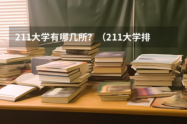 211大学有哪几所？（211大学排名全部名单）