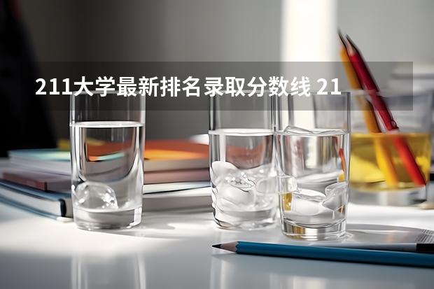 211大学最新排名录取分数线 211大学名单及分数线