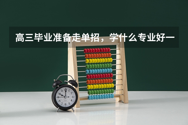 高三毕业准备走单招，学什么专业好一些？