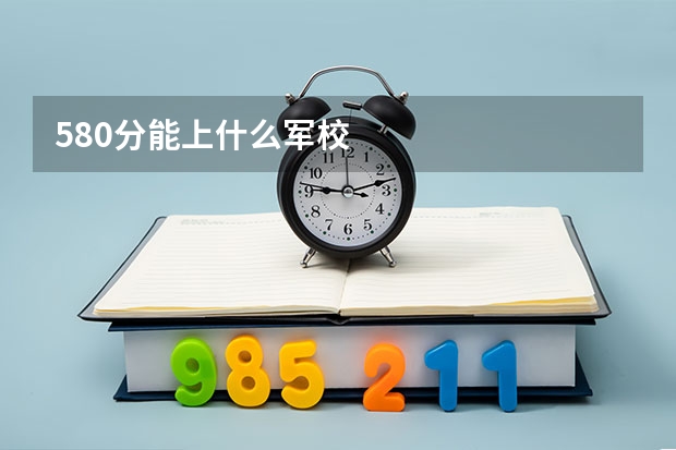 580分能上什么军校