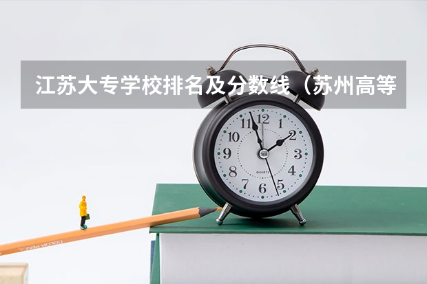 江苏大专学校排名及分数线（苏州高等职业技术学校录取线2023）