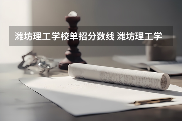 潍坊理工学校单招分数线 潍坊理工学院单招分数线幼教