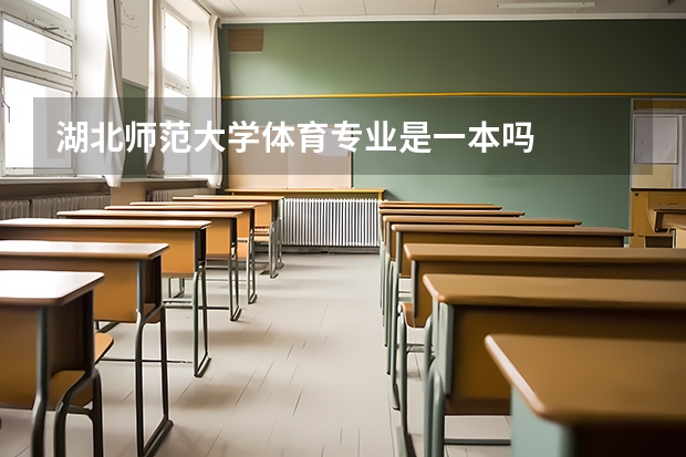 湖北师范大学体育专业是一本吗