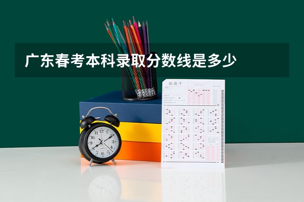 广东春考本科录取分数线是多少