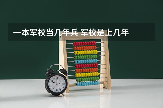 一本军校当几年兵 军校是上几年