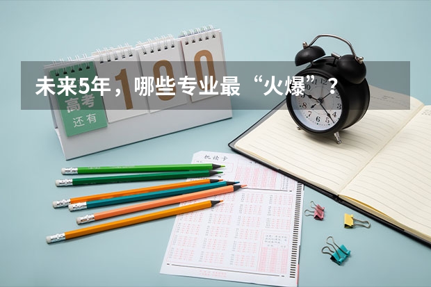 未来5年，哪些专业最“火爆”？