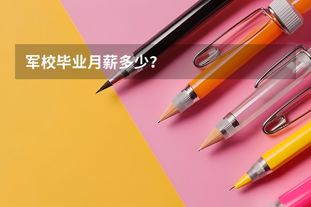 军校毕业月薪多少？