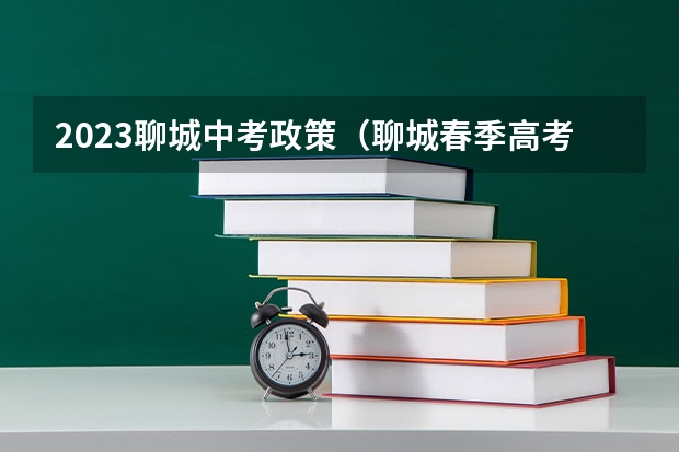 2023聊城中考政策（聊城春季高考时间2023具体时间）
