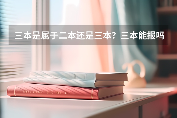 三本是属于二本还是三本？三本能报吗？