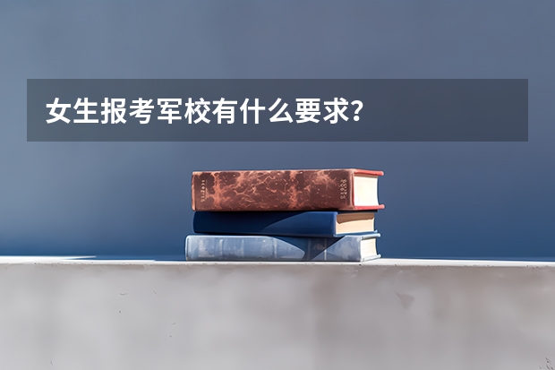 女生报考军校有什么要求?