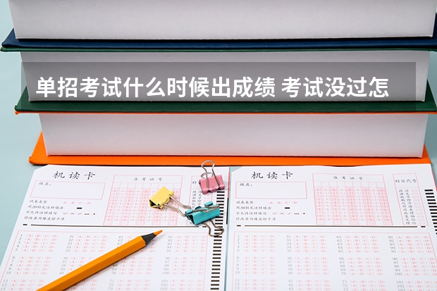 单招考试什么时候出成绩 考试没过怎么办