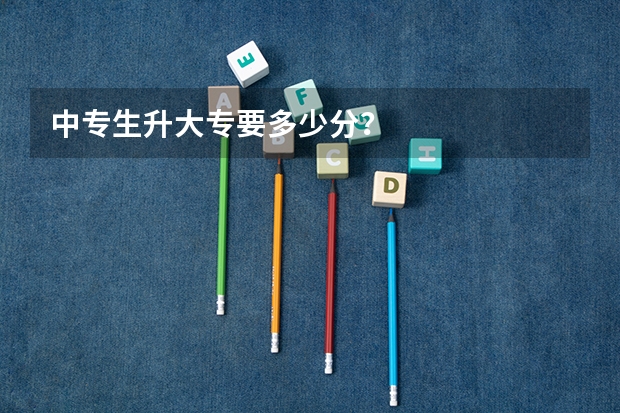 中专生升大专要多少分？