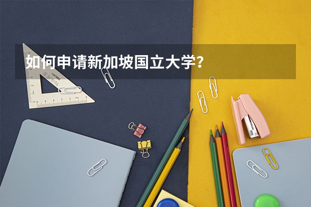 如何申请新加坡国立大学？