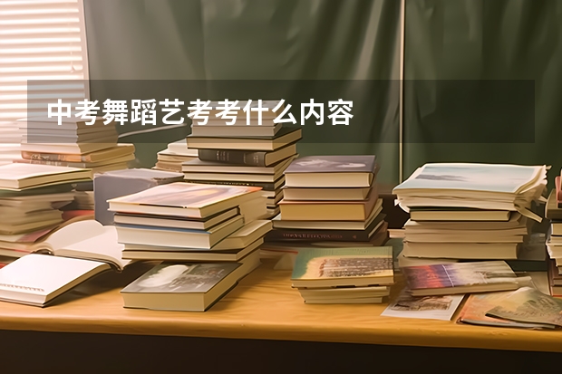 中考舞蹈艺考考什么内容