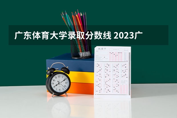 广东体育大学录取分数线 2023广州体育学院单招分数线