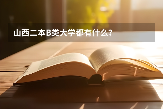 山西二本B类大学都有什么？