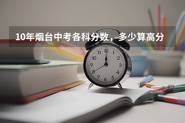10年烟台中考各科分数，多少算高分