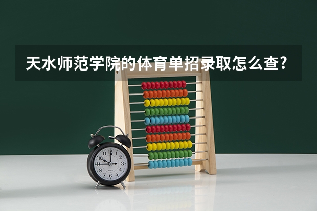 天水师范学院的体育单招录取怎么查?