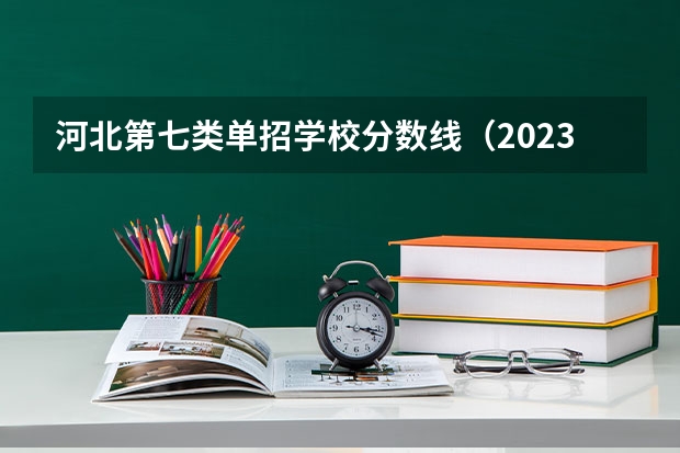 河北第七类单招学校分数线（2023湖南单招排名）
