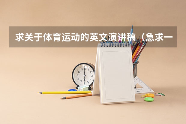 求关于体育运动的英文演讲稿(急求一篇关于体育的英语3分钟演讲稿!!!)