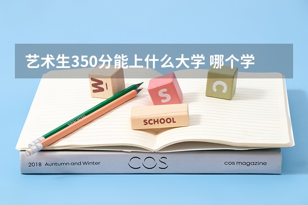 艺术生350分能上什么大学 哪个学校好