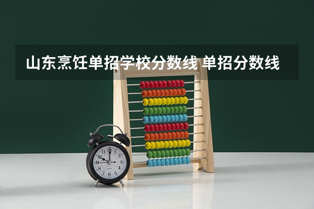 山东烹饪单招学校分数线 单招分数线