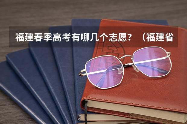 福建春季高考有哪几个志愿？（福建省春季高考分数线）