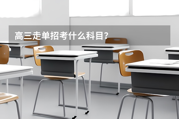 高三走单招考什么科目？