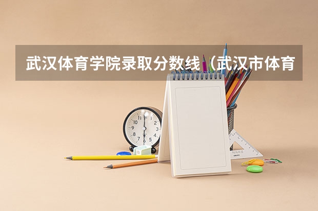 武汉体育学院录取分数线（武汉市体育运动学校招生标准）