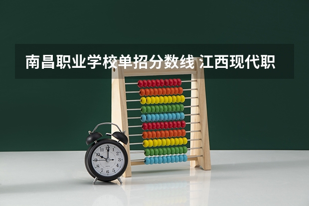 南昌职业学校单招分数线 江西现代职业技术学院单招录取线
