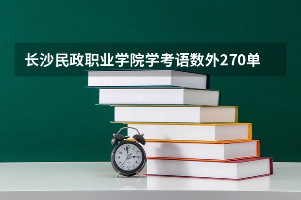 长沙民政职业学院学考语数外270单招能上吗